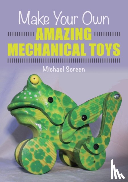 Screen, Michael - Make Your Own Amazing Mechanical Toys