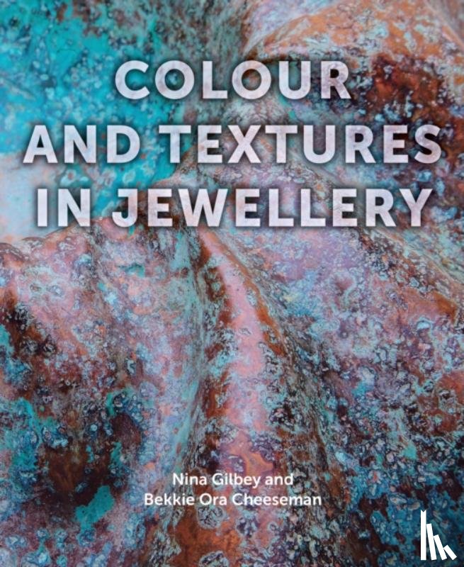 Gilbey, Nina, Cheeseman, Bekki - Colour and Textures in Jewellery