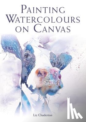 Chaderton, Liz - Painting Watercolours on Canvas
