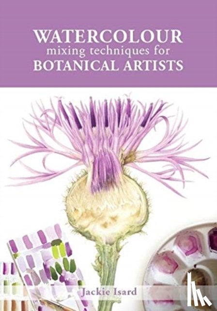 Isard, Jackie - Watercolour Mixing Techniques for Botanical Artists