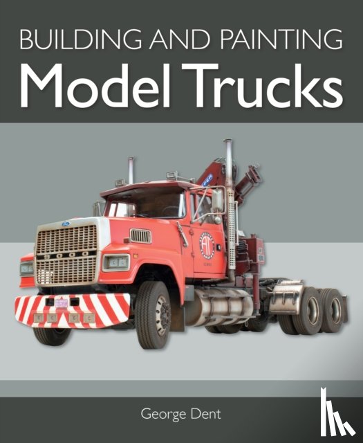 Dent, George - Building and Painting Model Trucks