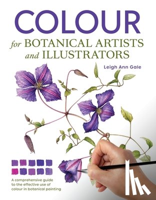 Gale, Leigh Ann - Colour for Botanical Artists and Illustrators
