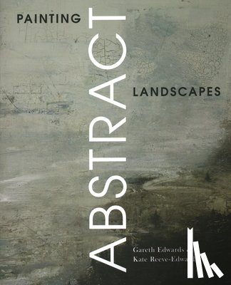 Edwards, Gareth, Reeve-Edwards, Kate - Painting Abstract Landscapes