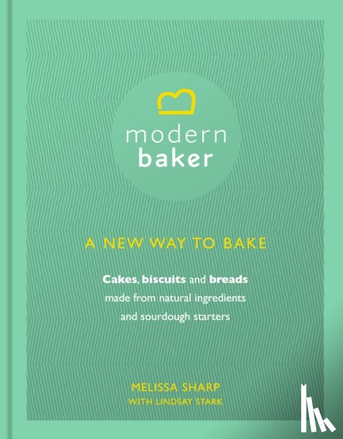 Sharp, Melissa, Stark, Lindsay - Modern Baker: A New Way To Bake