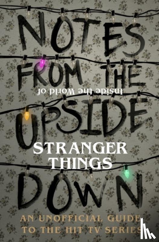 Adams, Guy - Notes From the Upside Down – Inside the World of Stranger Things