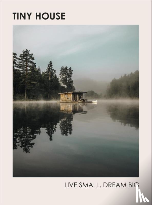 Heavener, Brent - Tiny House: Live Small, Dream Big