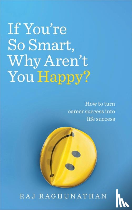 Raghunathan, Raj - If You’re So Smart, Why Aren’t You Happy?