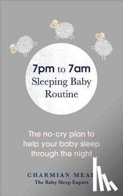 Mead, Charmian - 7pm to 7am Sleeping Baby Routine