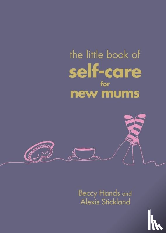 Hands, Beccy, Stickland, Alexis - The Little Book of Self-Care for New Mums