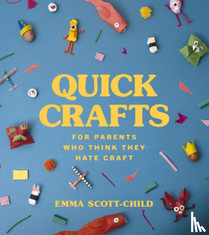 Scott-Child, Emma - Quick Crafts for Parents Who Think They Hate Craft