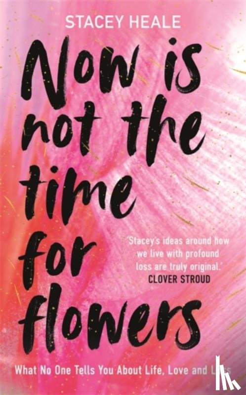 Heale, Stacey - Now is Not the Time for Flowers