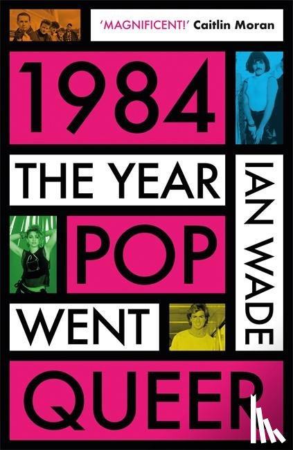 Wade, Ian - 1984: The Year Pop Went Queer
