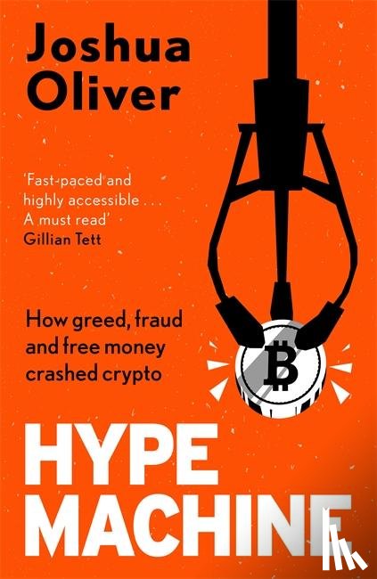 Oliver, Joshua - Hype Machine: How Greed, Fraud and Free Money Crashed Crypto