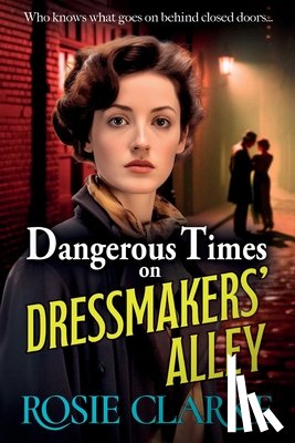 Clarke, Rosie - Dangerous Times on Dressmakers' Alley