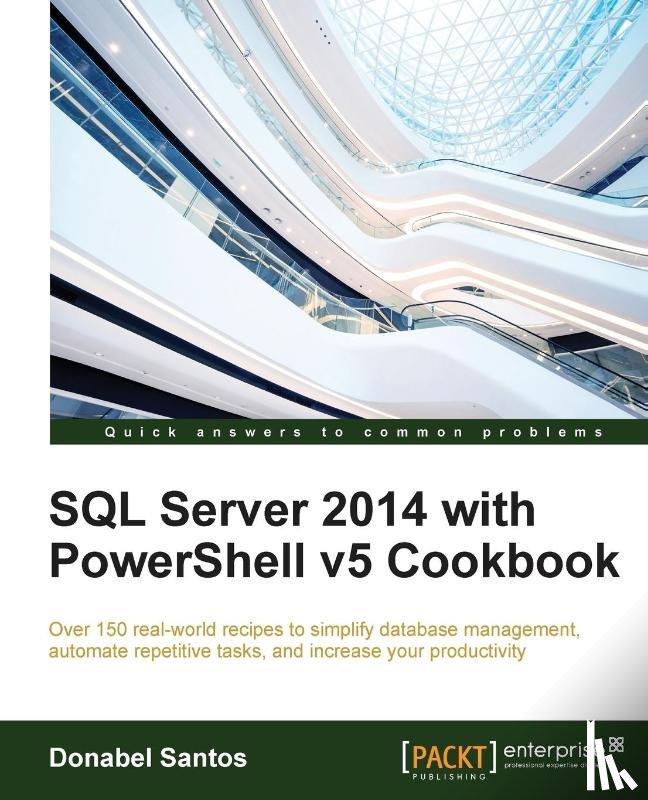 Santos, Donabel - SQL Server 2014 with PowerShell v5 Cookbook