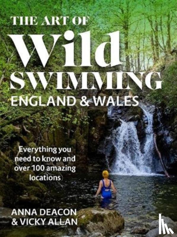 Deacon, Anna, Allan, Vicky - The Art of Wild Swimming: England & Wales