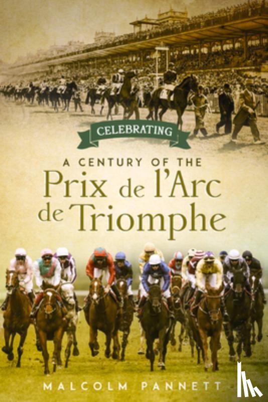 Pannett, Malcolm - Celebrating a Century of the Prix de l'Arc de Triomphe