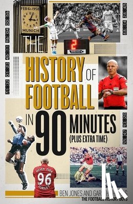 Jones, Ben, Thomas, Gareth - The History of Football in 90 Minutes