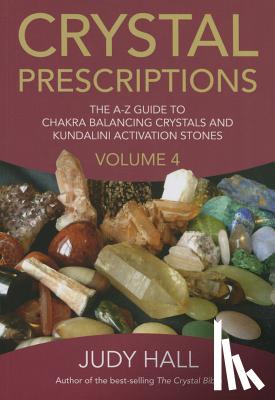 Hall, Judy - Crystal Prescriptions volume 4 – The A–Z guide to chakra balancing crystals and kundalini activation stones
