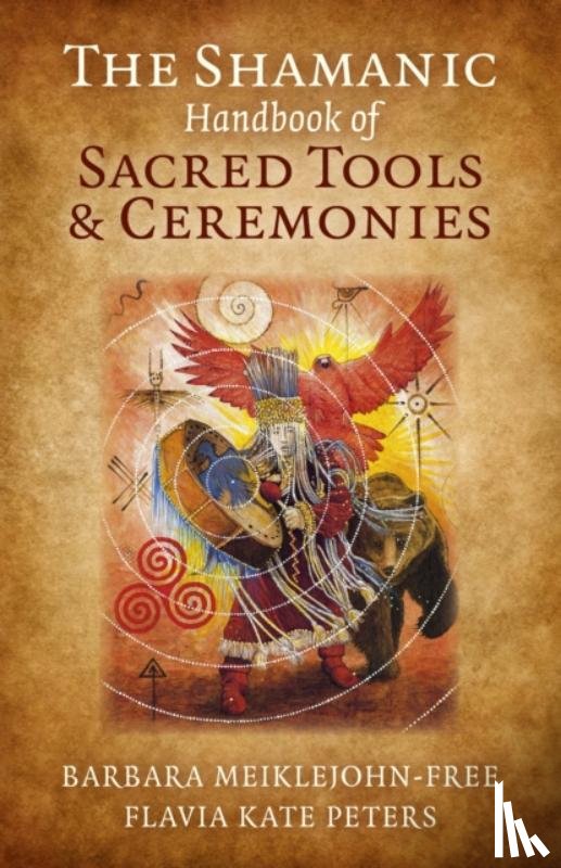 Meiklejohn–free, Barbara, Peters, Flavia Kate - Shamanic Handbook of Sacred Tools and Ceremonies, The