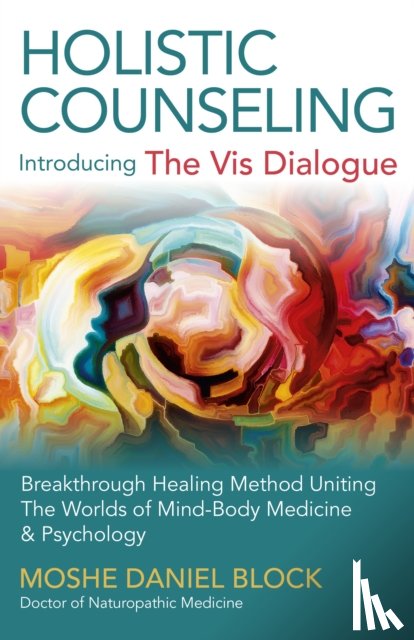 Block, Moshe Daniel - Holistic Counseling – Introducing the Vis Dialog – Breakthrough Healing Method Uniting The Worlds of Mind–Body Medicine & Psychology