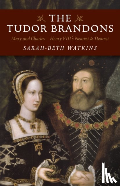 Watkins, Sarah–beth - Tudor Brandons, The – Mary and Charles – Henry VIII`s Nearest & Dearest