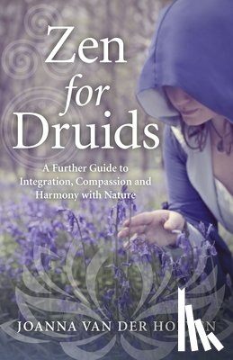 Van Der Hoeven, Joanna - Zen for Druids – A Further Guide to Integration, Compassion and Harmony with Nature