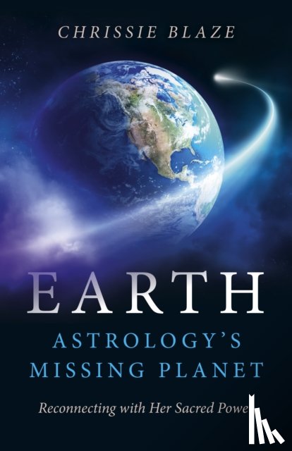 Blaze, Chrissie - Earth: Astrology`s Missing Planet – Reconnecting with Her Sacred Power