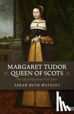 Watkins, Beth-Sarah - Margaret Tudor, Queen of Scots