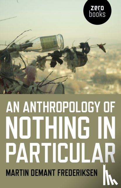 Frederiksen, Martin Demant - Anthropology of Nothing in Particular, An