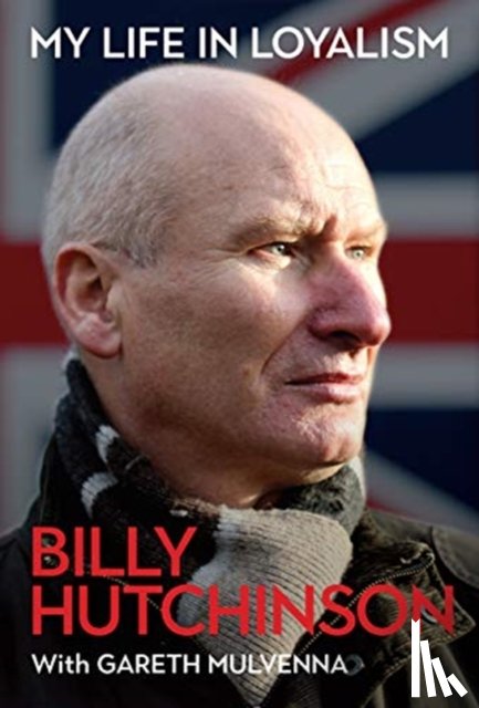 Hutchinson, Billy, Mulvenna, Gareth - My Life in Loyalism