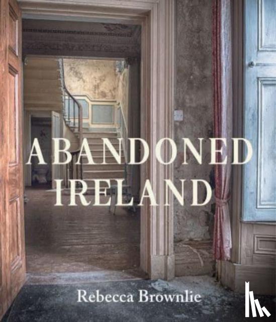 Brownlie, Rebecca - Abandoned Ireland