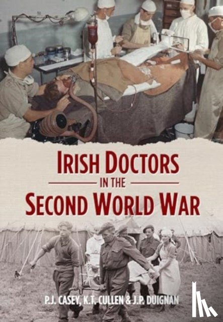 Casey, P.J., Cullen, Kevin T., Duignan, J.P. - Irish Doctors in the Second World War