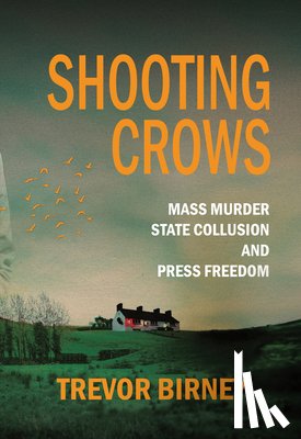 Birney, Trevor - Shooting Crows: Mass Murder, State Collusion and Press Freedom