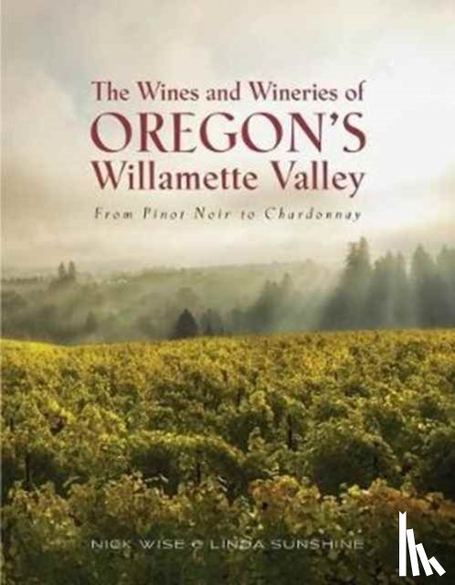 Wise, Nick and Sunshine - The Wines and Wineries of Oregon's Willamette Valleu