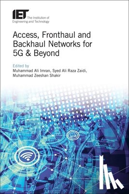 Muhammad Ali (Professor, University of Glasgow, School of Engineering, UK) Imran, Syed Ali Raza (Assistant Professor, University of Leeds, School of Electronic and Electrical Engineering, UK) Zaidi - Access, Fronthaul and Backhaul Networks for 5G & Beyond