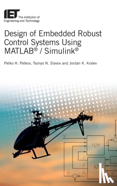 Petkov, Petko Hristov (Professor, Slavov, Tsonyo Nikolaev (Associated Professor, Kralev, Jordan Konstantinov (Assistant Professor - Design of Embedded Robust Control Systems Using MATLAB® / Simulink®