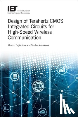 Minoru (Professor, Hiroshima University, Graduate School of Advanced Sciences of Matter, Japan) Fujishima, Shuhei (Associate Professor, Hiroshima University, Graduate School of Advanced Sciences of Matter, Japan) Amakawa - Design of Terahertz CMOS Integrated Circuits for High-Speed Wireless Communication