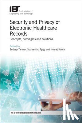 Sudeep (Associate Professor, Institute of Technology of Nirma University, Computer Science and Engineering Department, Ahmedabad, India) Tanwar - Security and Privacy of Electronic Healthcare Records