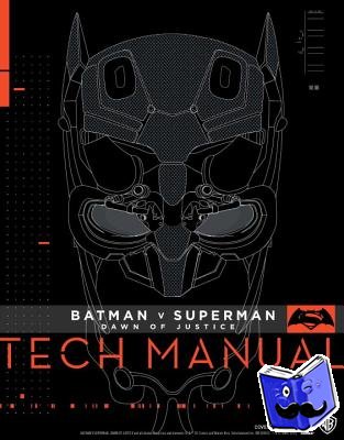 Newell, Adam, Gosling, Sharon - Batman V Superman: Dawn Of Justice: Tech Manual