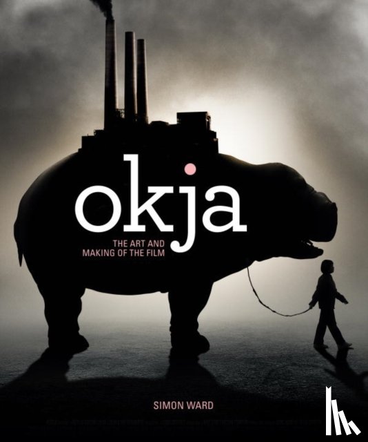 Ward, Simon - Okja: The Art and Making of the Film