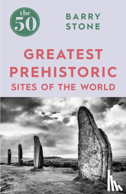 Stone, Barry - The 50 Greatest Prehistoric Sites of the World