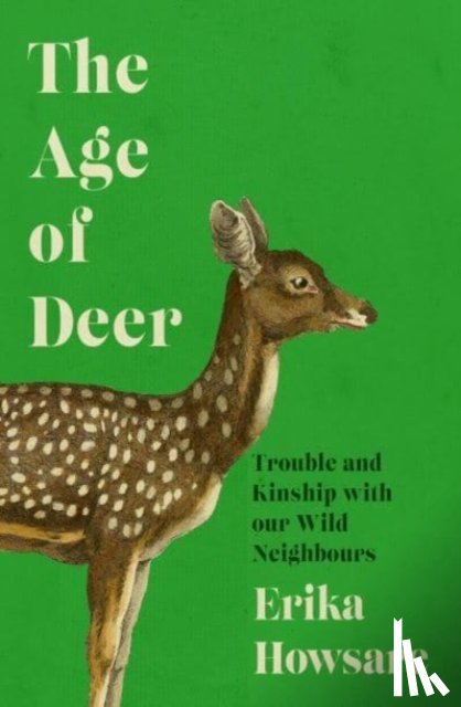 Howsare, Erika - Age of Deer: Trouble and Kinship with our Wild Neighbours