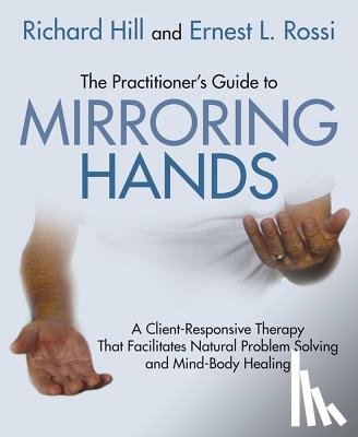 Hill, Richard, Rossi, Ernest L. - The Practitioner's Guide to Mirroring Hands