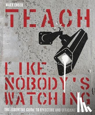 Enser, Mark - Teach Like Nobody's Watching