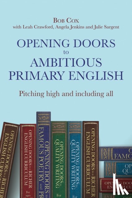 Cox, Bob, Crawford, Leah, Jenkins, Angela, Sargent, Julie - Opening Doors to Ambitious Primary English