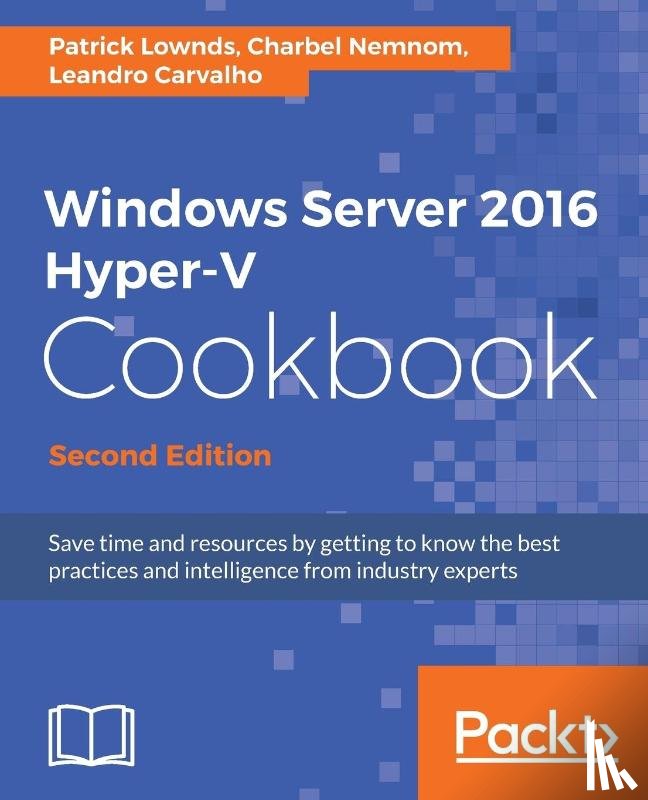 Lownds, Patrick, Nemnom, Charbel, Carvalho, Leandro - Windows Server 2016 Hyper-V Cookbook -