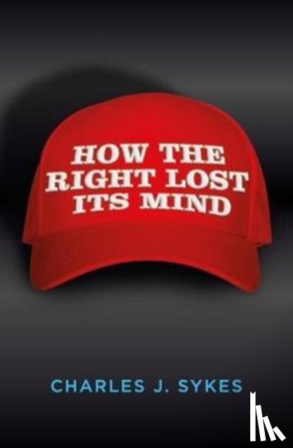 Sykes, Charles J. - How the Right Lost its Mind