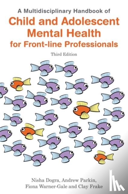 Dogra, Nisha, Parkin, Andrew, Warner-Gale, Fiona, Frake, Clay - A Multidisciplinary Handbook of Child and Adolescent Mental Health for Front-line Professionals, Third Edition