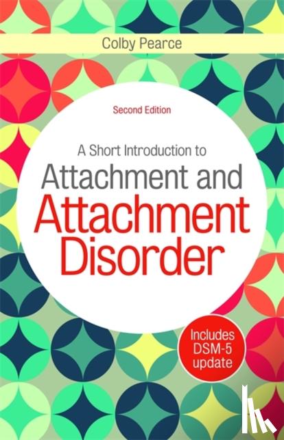 Pearce, Colby - A Short Introduction to Attachment and Attachment Disorder, Second Edition